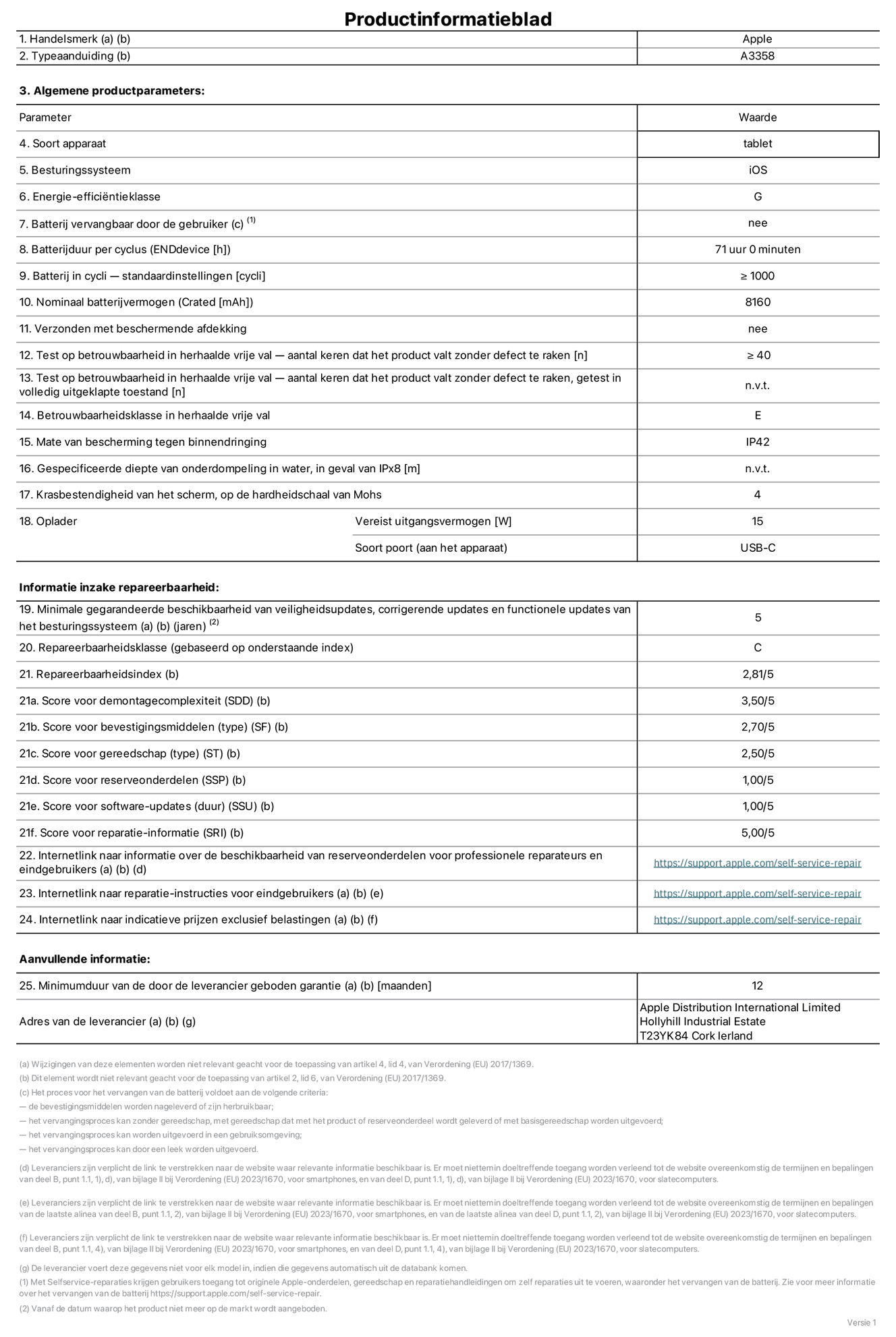 Productinformatieblad voor 11-inch iPad Pro (M5) (Wi‑Fi + Cellular), model A3358. Verstrekt door Apple Distribution International Limited, Hollyhill Industrial Estate. Cork, Ierland, T23 YK84. Type device: tablet. Besturingssysteem: iOS. Energie-efficiëntieklasse: G. Batterij door de gebruiker te vervangen: nee. Batterijduur per cyclus: 71 uur. Batterijduur in cycli, standaardinstellingen: groter dan of gelijk aan 1000. Nominale batterijcapaciteit: 8160 mAh. Geleverd met beschermhoesje: nee. Herhaalde betrouwbaarheidstest voor vrije val, valpartijen zonder defect: groter dan of gelijk aan 40. Herhaalde betrouwbaarheidstest voor vrije val, valpartijen zonder defect getest in volledig verlengde staat: niet van toepassing. Herhaalde vrije val betrouwbaarheidsklasse: E. Beschermingsklasse: IP42. Gespecificeerde dompeldiepte in water, in geval van iPx8: niet van toepassing. Krasbestendigheid van het scherm op de hardheidsschaal van Mohs: 4. Uitgangsvermogen vereist voor oplader: 15 watt. Type opladeraansluiting (aan het uiteinde van het apparaat): USB-C. Minimale gegarandeerde beschikbaarheid van beveiligingsupdates van het besturingssysteem, corrigerende updates en functionaliteitsupdates: 5 jaar. Repareerbaarheidsklasse: C. Repareerbaarheidsindex: 2,81/5. Score demontagediepte (SDD): 3,50/5. Score sluitingen: 2,70/5. Gereedschapsscore: 2,50/5. Score reserveonderdelen: 1,00/5. Score software-updates: 1,00/5. Score reparatiegegevens: 5,00/5. Weblink naar informatie over de beschikbaarheid van reserveonderdelen voor professionele reparaties en eindgebruikers: https://support.apple.com/self-service-repair. Weblink voor reparatie-instructies voor eindgebruikers: https://support.apple.com/self-service-repair. Weblink naar indicatieve prijzen vóór belasting: https://support.apple.com/self-service-repair. Inclusief 12 maanden algemene garantie.
