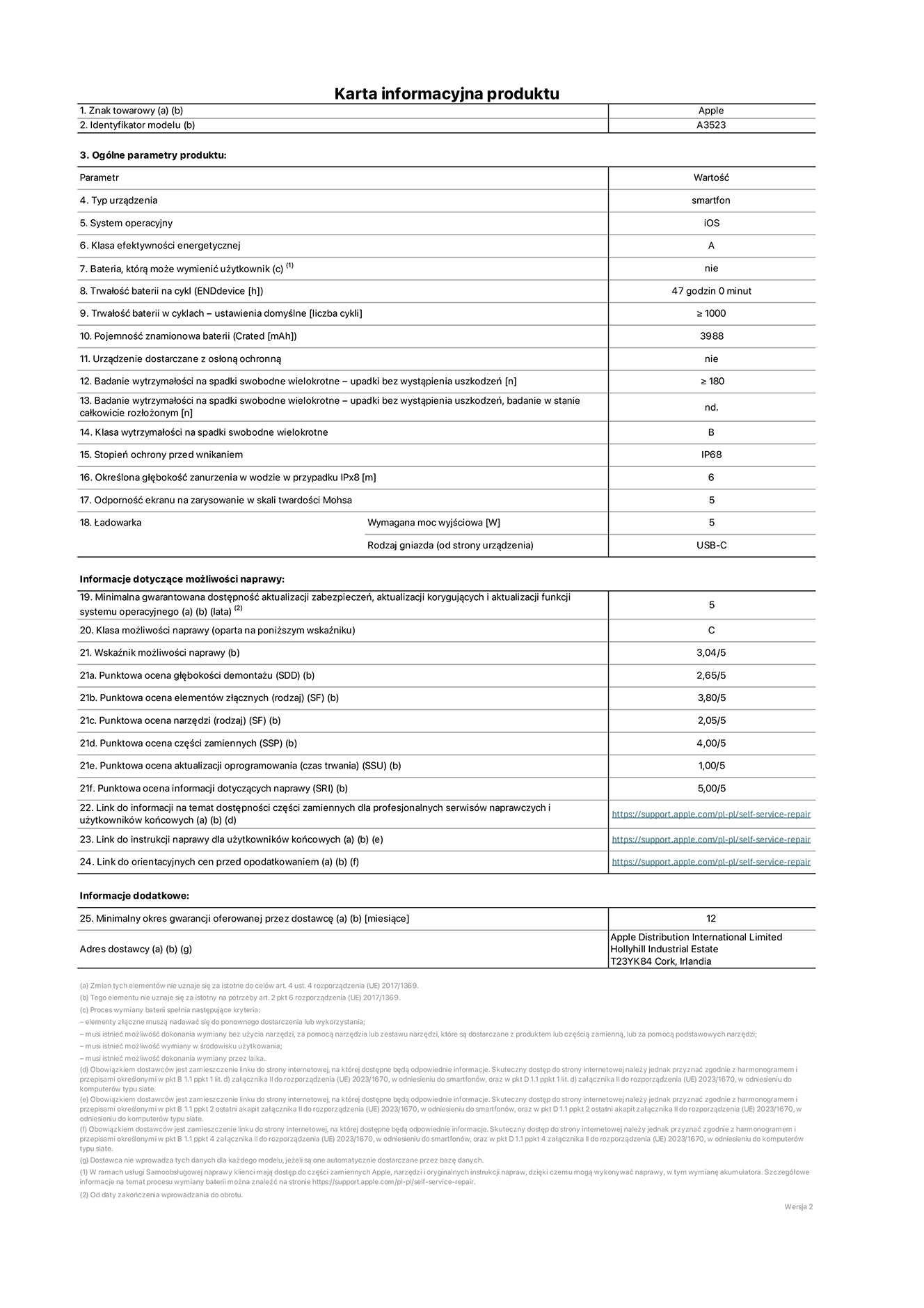 Karta informacyjna produktu dla iPhone'a 17 Pro, model A3523. Dostawca: Apple Distribution International Limited, Hollyhill Industrial Estate. Cork, Irlandia T23 YK84.  Rodzaj urządzenia: smartfon. System operacyjny: iOS. Klasa efektywności energetycznej: A. Możliwość wymiany baterii przez użytkownika: nie. Trwałość baterii na cykl: 47 godzin. Trwałość baterii w cyklach (liczba cykli ładowania przy domyślnych ustawieniach): większa lub równa 1000.  Znamionowa pojemność baterii: 4252 miliamperogodziny. Dostarczany z nakładką ochronną: nie. Wytrzymałość na spadki swobodne wielokrotne (liczba upadków bez awarii): większa lub równa 180.  Wytrzymałość na spadki swobodne wielokrotne (liczba upadków bez awarii przy całkowitym rozłożeniu urządzenia): nie dotyczy. Klasa wytrzymałości na wielokrotne upadki: B. Stopień ochrony przed wnikaniem: IP68. Określona głębokość zanurzenia w wodzie w przypadku IPx8: 6 metrów. Odporność ekranu na zarysowania (skala twardości Mohsa):  5. Minimalna moc wyjściowa ładowarki: 5 watów. Typ złącza ładowarki (przy urządzeniu): USB‑C. Minimalny gwarantowany okres dostępności aktualizacji zabezpieczeń systemu operacyjnego, poprawek i nowych funkcji: 5 lat. Klasa możliwości naprawy: C. Wskaźnik możliwości naprawy: 3,04/5. Ocena głębokości demontażu: (SDD):  2,65/5. Ocena elementów złącznych: 3,80/5. Ocena narzędzi: 2,05/5. Ocena części zamiennych: 4,00/5. Ocena aktualizacji oprogramowania: 1,00/5. Ocena informacji dotyczących naprawy: 5,00/5. Link do informacji o dostępności części zamiennych dla serwisantów i użytkowników końcowych: https://support.apple.com/self-service-repair. Link do instrukcji napraw dla użytkowników końcowych: https://support.apple.com/self-service-repair. Link do orientacyjnych cen bez podatku: https://support.apple.com/self-service-repair. Obowiązuje 12‑miesięczna gwarancja ogólna.