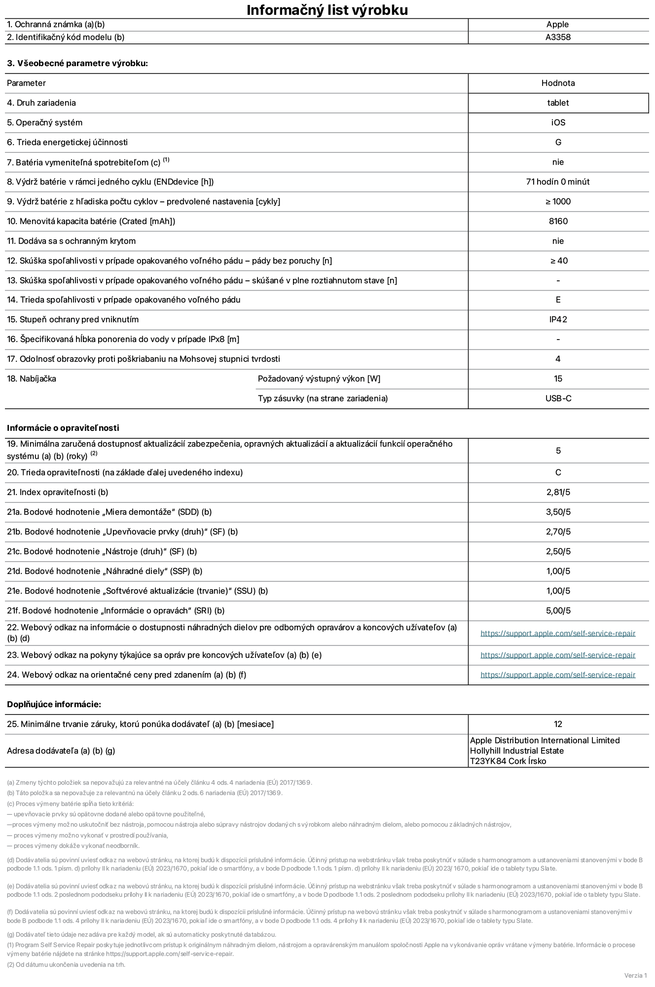 Informačný list produktu k 11-palcovému iPadu Pro M5 Wi-Fi + Cellular, model A3358. Dodala spoločnosť Apple Distribution International Limited, Hollyhill Industrial Estate. Cork, Írsko, T23 YK84. Druh zariadenia: tablet. Operačný systém: iOS. Trieda energetickej účinnosti: G. Batéria vymeniteľná spotrebiteľom: nie. Výdrž batérie v rámci jedného cyklu: 71 hodín. Výdrž batérie z hľadiska počtu cyklov – predvolené nastavenia: ≥ 1 000. Menovitá kapacita batérie: 8160 mAh. Dodáva sa s ochranným krytom: nie. Skúška spoľahlivosti v prípade opakovaného voľného pádu – pády bez poruchy: ≥ 40. Skúška spoľahlivosti v prípade opakovaného voľného pádu – pády bez poruchy, skúšané v plne roztiahnutom stave: nevzťahuje sa. Trieda spoľahlivosti v prípade opakovaného voľného pádu: E. Stupeň ochrany pred vniknutím: IP42. Špecifikovaná hĺbka ponorenia do vody v prípade IPx8: nevzťahuje sa. Odolnosť obrazovky proti poškriabaniu na Mohsovej stupnici tvrdosti: 4. Požadovaný výstupný výkon nabíjačky: 15 W. Typ zásuvky nabíjačky (na strane zariadenia): USB-C. Minimálna zaručená dostupnosť aktualizácií zabezpečenia, opravných aktualizácií a aktualizácií funkcií operačného systému: 5 rokov. Trieda opraviteľnosti: C. Index opraviteľnosti: 2,81/5. Bodové hodnotenie „Miera demontáže“ (SDD): 3,50/5. Bodové hodnotenie „Upevňovacie prvky“: 2,70/5. Bodové hodnotenie „Nástroje“: 2,50/5. Bodové hodnotenie „Náhradné diely“: 1,00/5. Bodové hodnotenie „Softvérové aktualizácie“: 1,00/5. Bodové hodnotenie „Informácie o opravách“: 5,00/5. Webový odkaz na informácie o dostupnosti náhradných dielov pre odborných opravárov a koncových používateľov: https://support.apple.com/self-service-repair. Webový odkaz na pokyny týkajúce sa opráv pre koncových užívateľov: https://support.apple.com/self-service-repair. Webový odkaz na orientačné ceny pred zdanením: https://support.apple.com/self-service-repair. Ponúkame 12-mesačnú všeobecnú záruku.